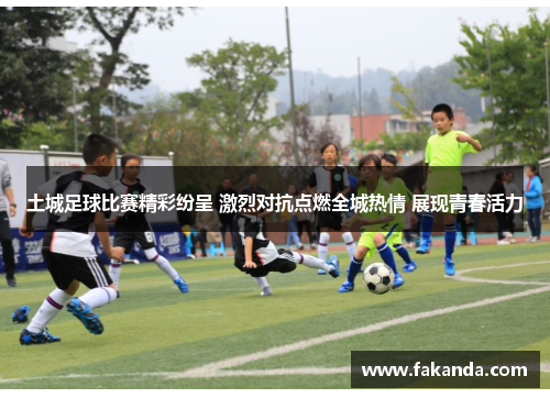土城足球比赛精彩纷呈 激烈对抗点燃全城热情 展现青春活力
