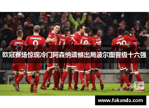 欧冠赛场惊现冷门阿森纳遗憾出局波尔图晋级十六强