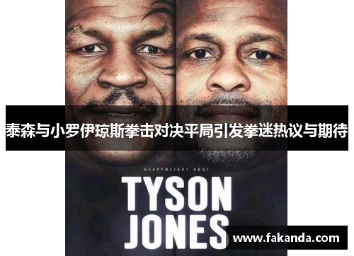 泰森与小罗伊琼斯拳击对决平局引发拳迷热议与期待